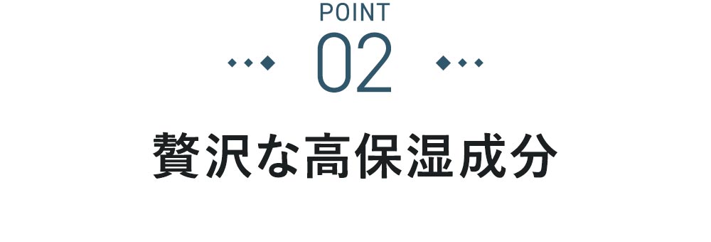 POINT②贅沢な高保湿成分