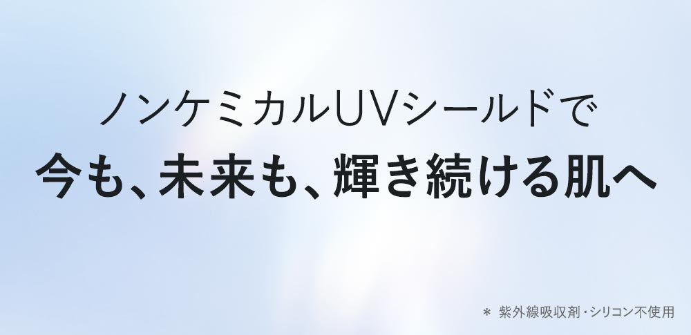 ノンケミカルUVシールドで今も、未来も、輝き続ける肌へ